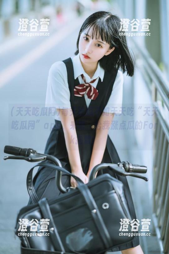 每天吃瓜不如天天吃“天天吃瓜网”app，来吧，给我涨点瓜的Fork指数！
