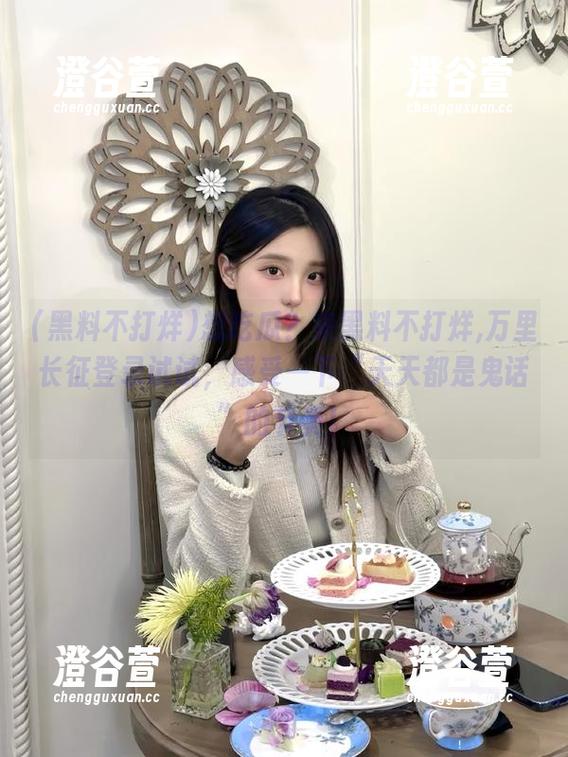 想吃瓜？来黑料不打烊,万里长征登录试试，感受一下“天天都是鬼话”的节奏！